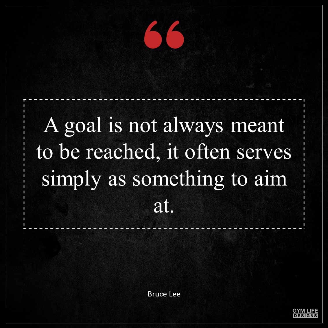 A goal is not always meant to be reached it often serves simply as something to aim at