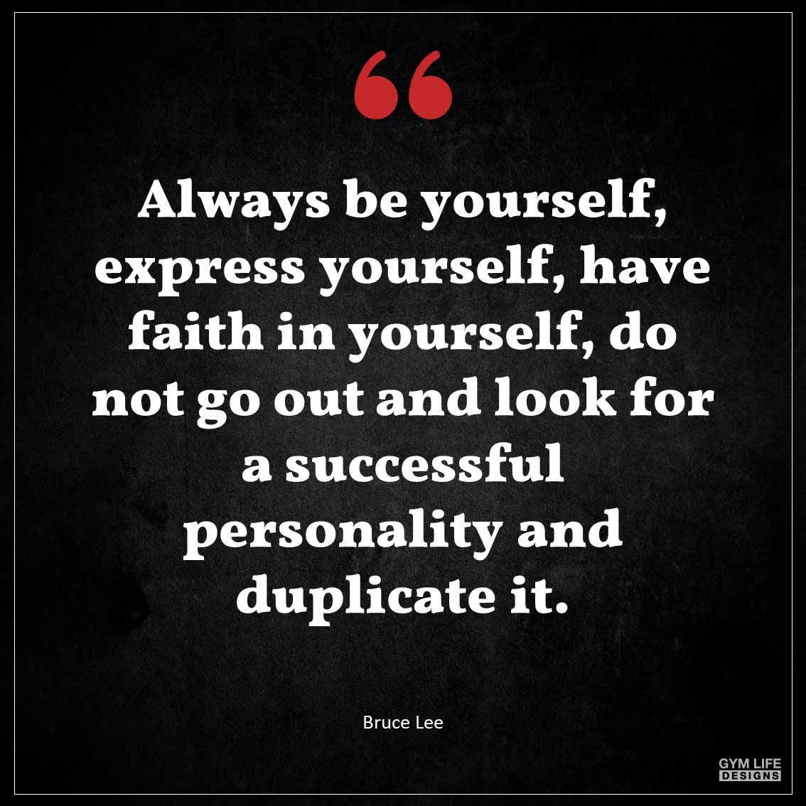 Always be yourself express yourself have faith in yourself do not go out and look for a successful personality and duplicate it