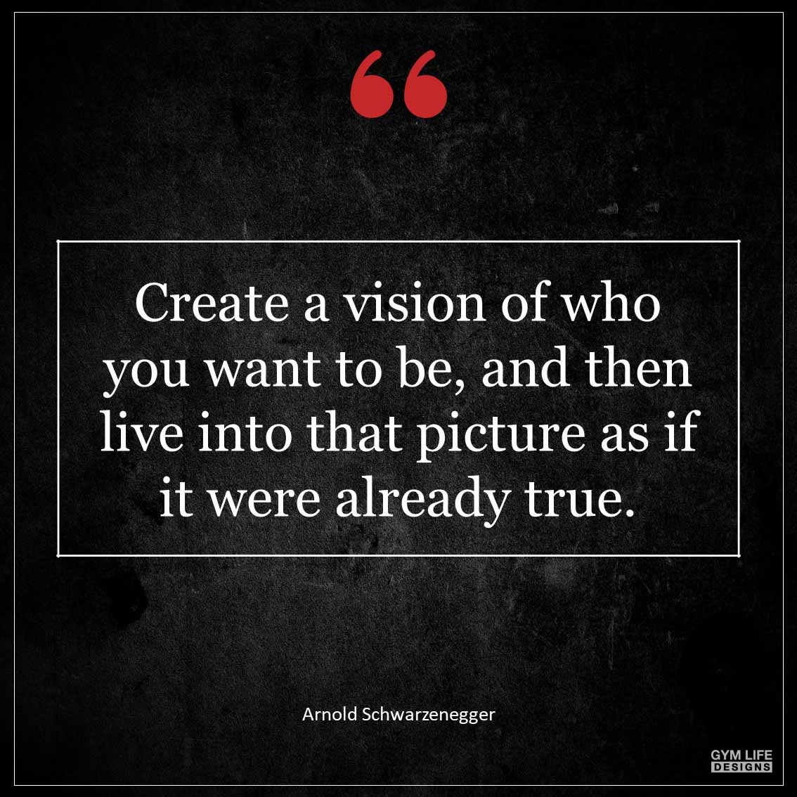 Create a vision of who you want to be and then live into that picture as if it were already true