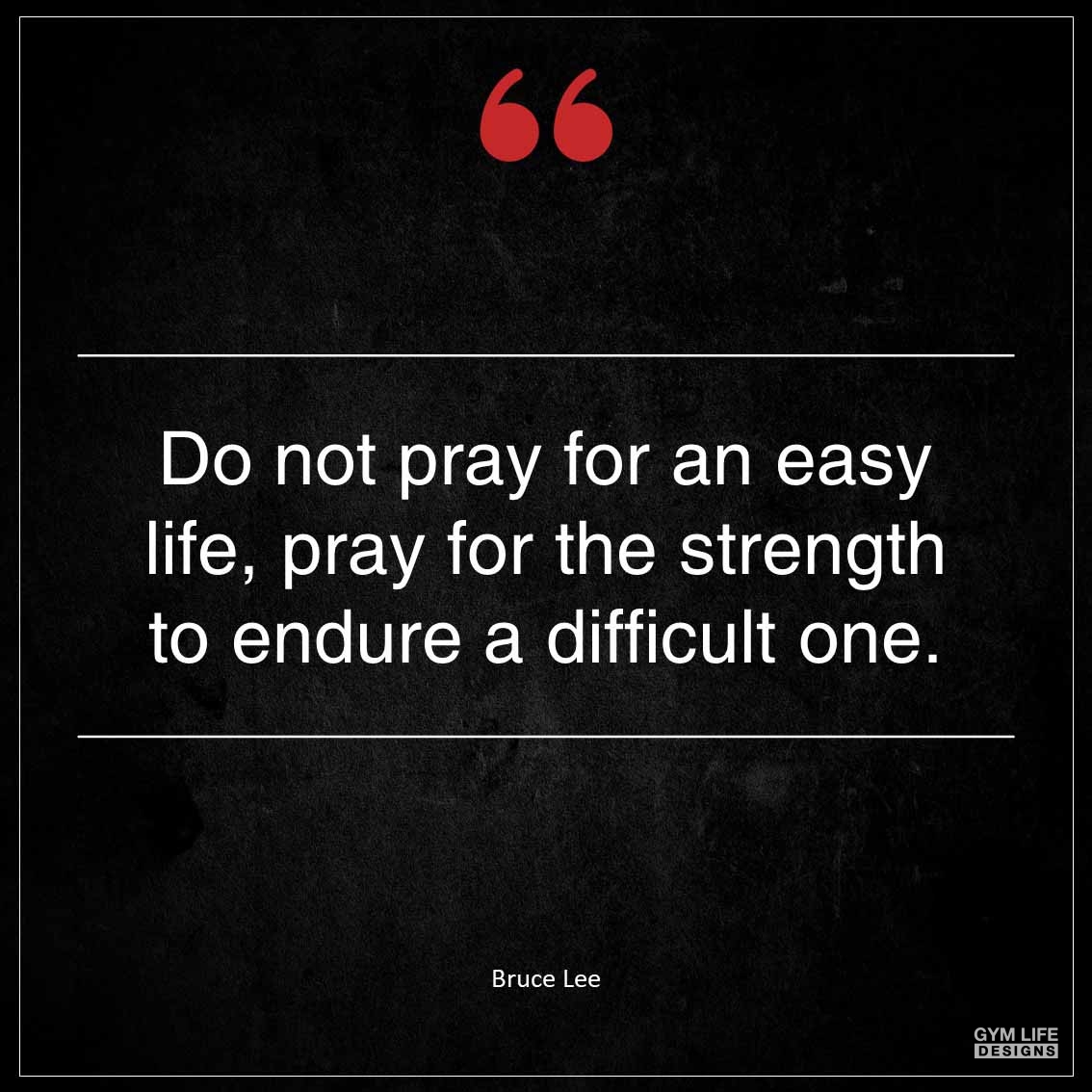 Do not pray for an easy life pray for the strength to endure a difficult one