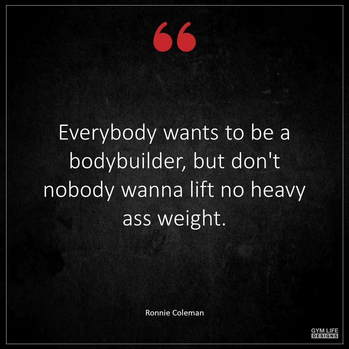 Everybody wants to be a bodybuilder but don t nobody wanna lift no heavy ass weight