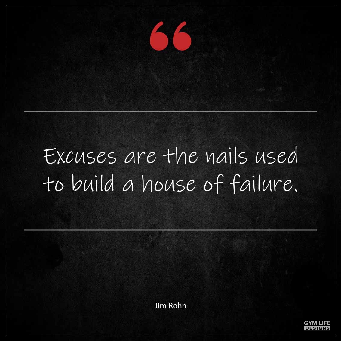 Excuses are the nails used to build a house of failure 1