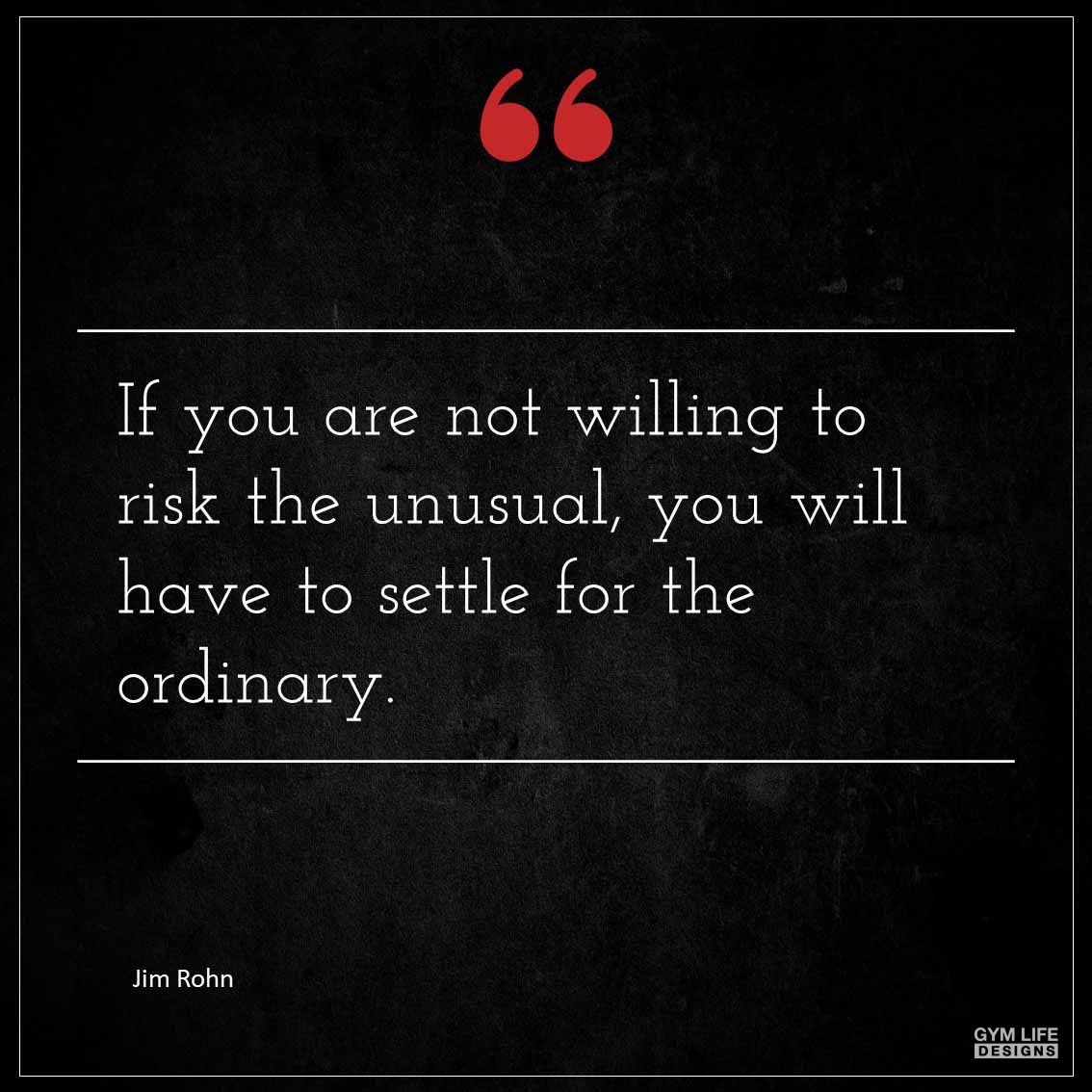 If you are not willing to risk the unusual you will have to settle for the ordinary 1