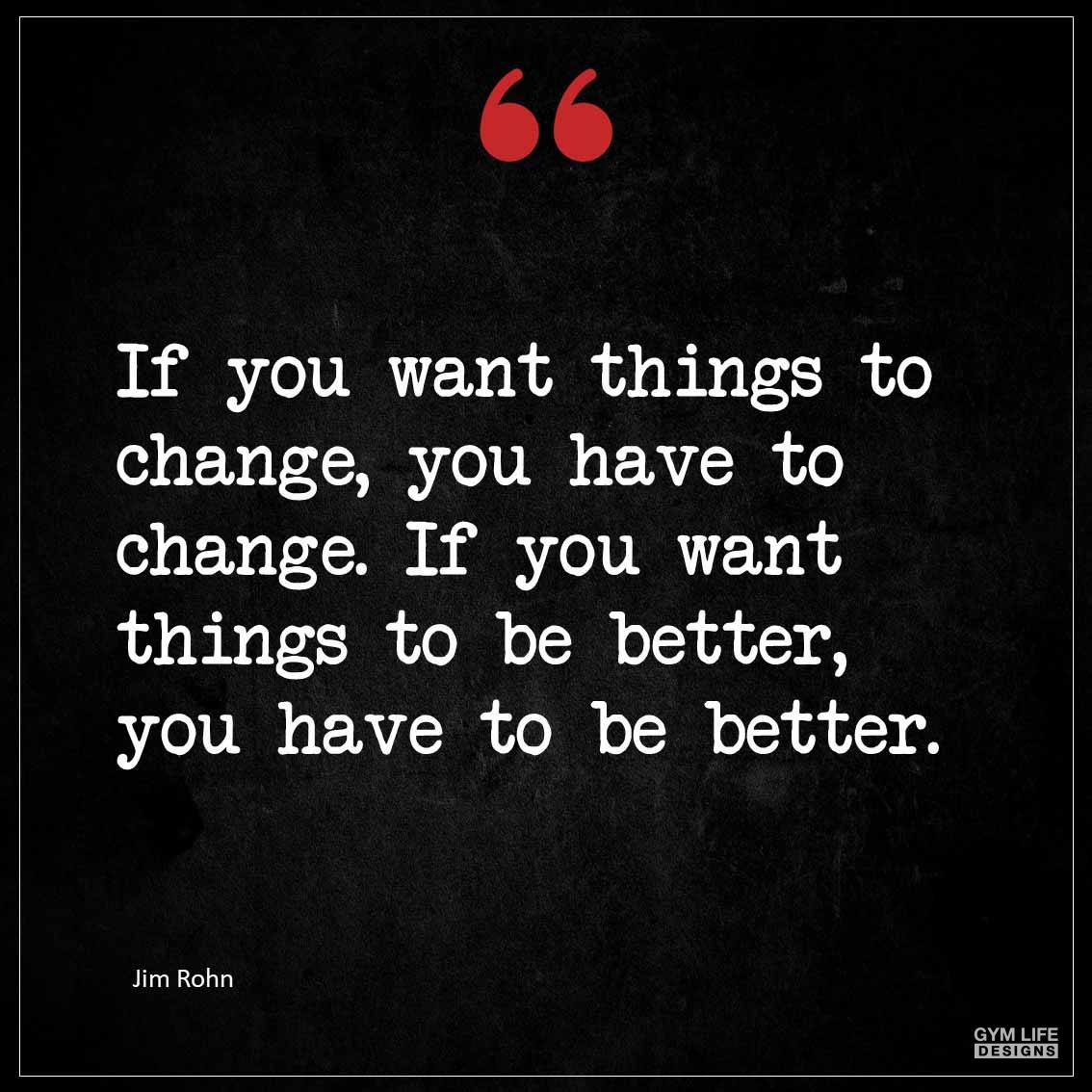 If you want things to change You have to change If you want things to be better You have to be better 1