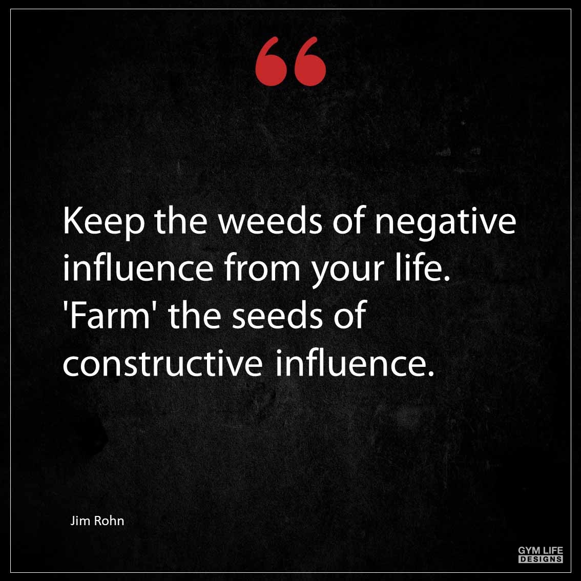 Keep the weeds of negative influence from your life Farm the seeds of constructive influence 1