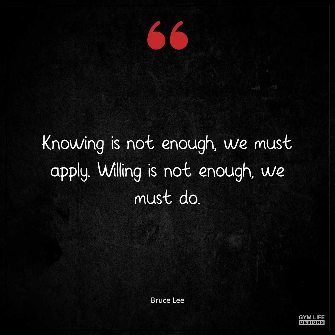 Knowing is not enough we must apply Willing is not enough we must do