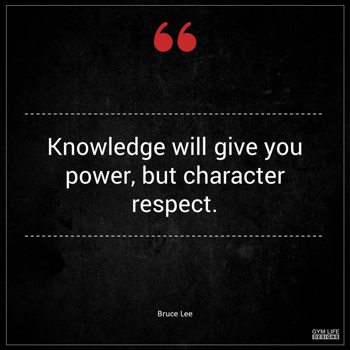 Knowledge will give you power but character respect