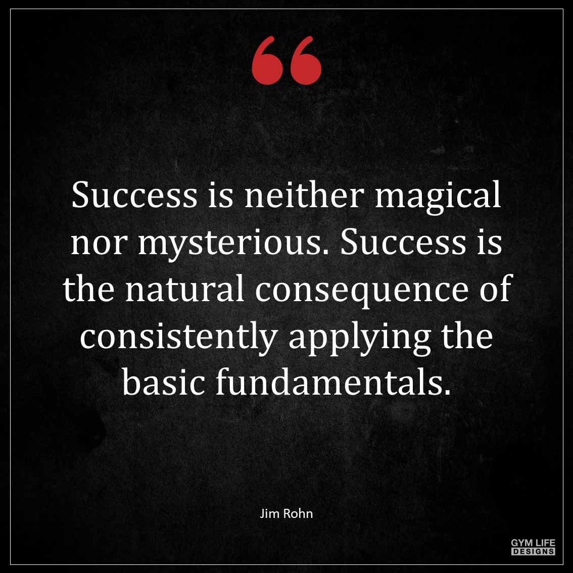 Success is neither magical nor mysterious Success is the natural consequence of consistently applying the basic fundamentals 1