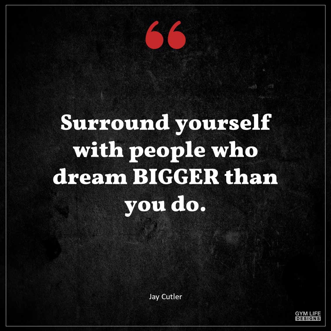 Surround yourself with people who dream BIGGER than you do