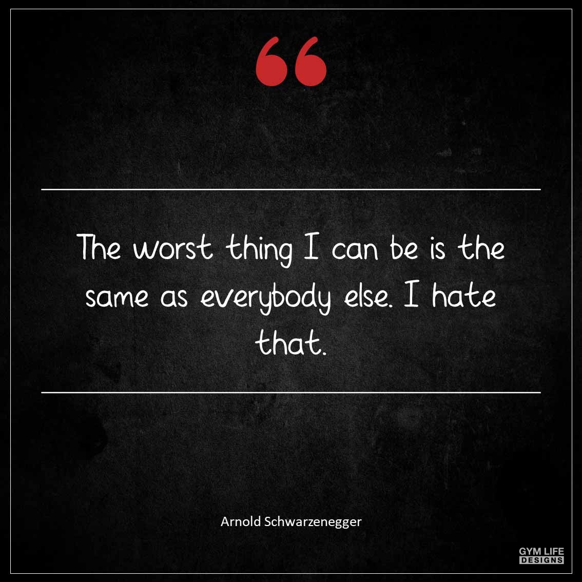 The worst thing I can be is the same as everybody else I hate that