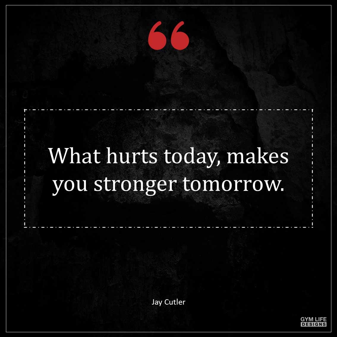 What hurts today makes you stronger tomorrow