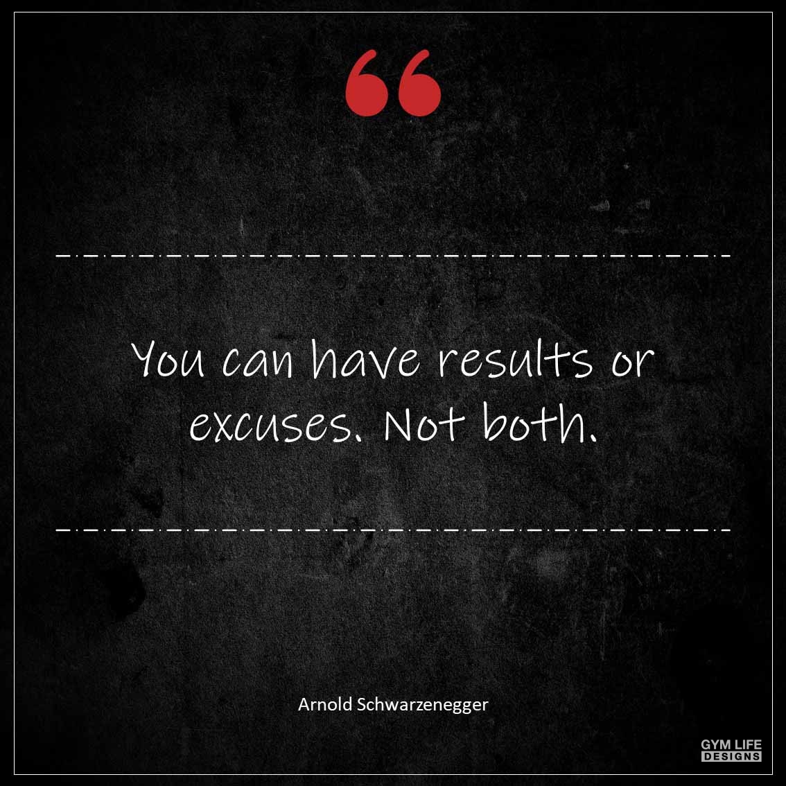You can have results or excuses Not both