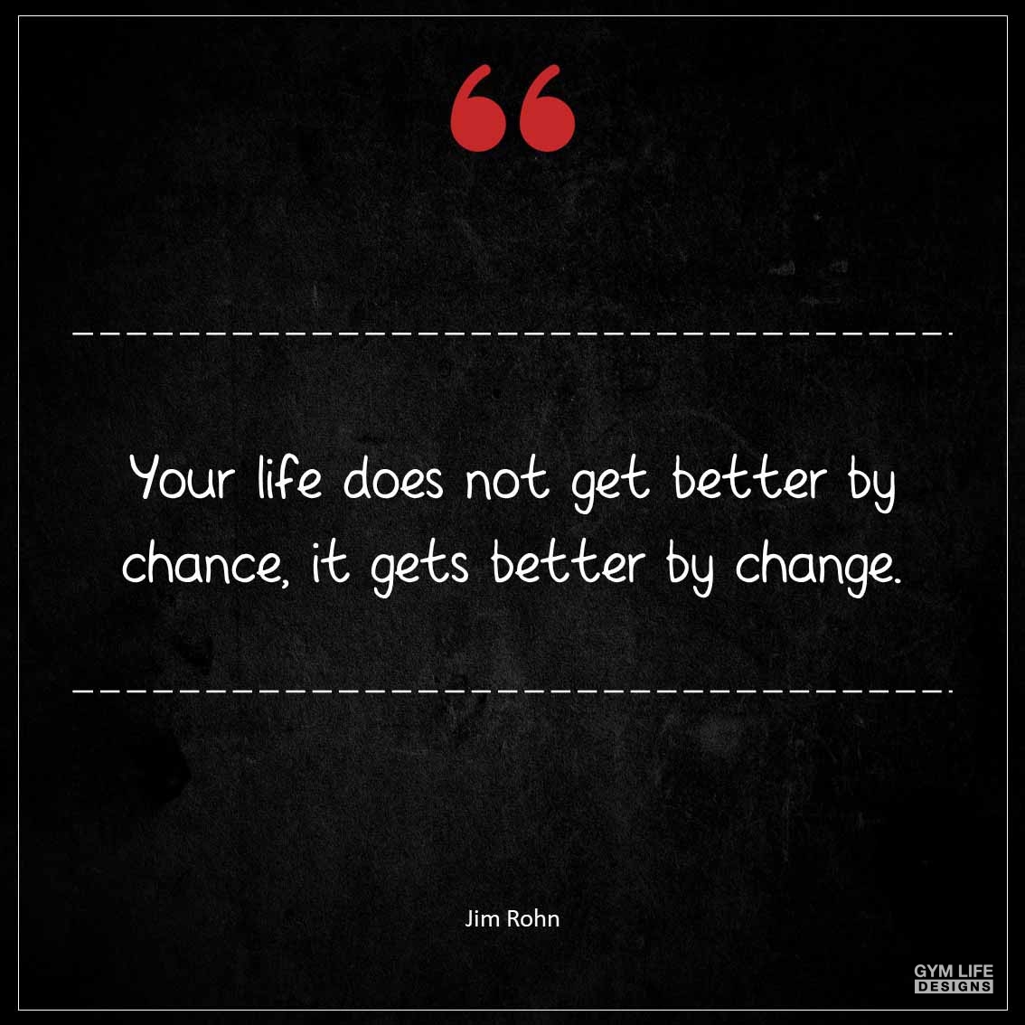 Your life does not get better by chance it gets better by change 1