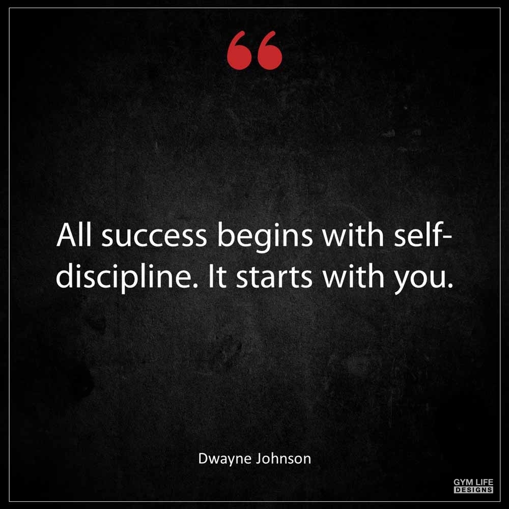 Dwayne Johnson All success begins with self discipline It starts with you