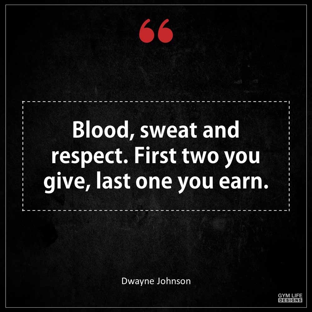 Dwayne Johnson Blood sweat and respect First two you give last one you earn