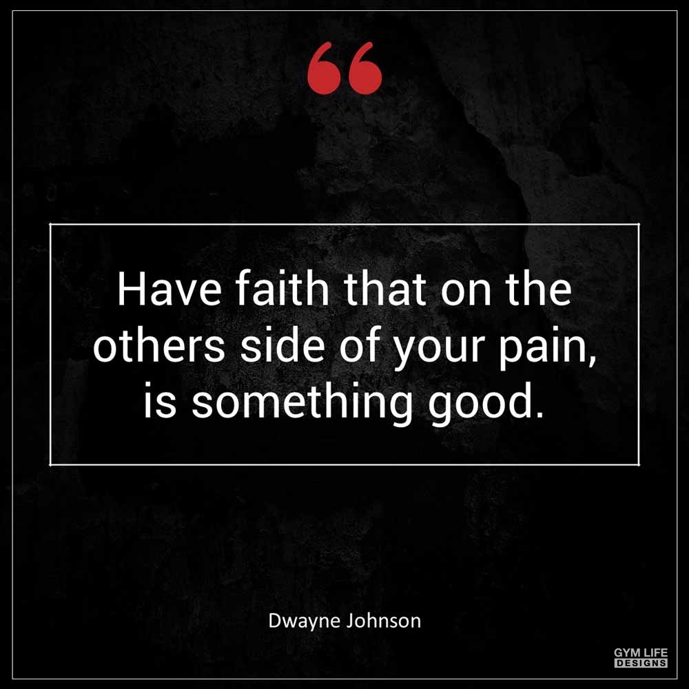 Dwayne Johnson Have faith that on the others side of your pain is something good