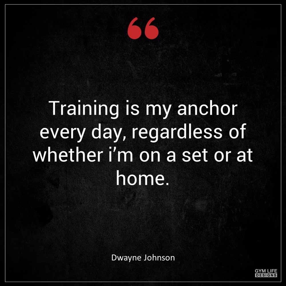 Dwayne Johnson Training is my anchor every day regardless of whether I m on a set or at home