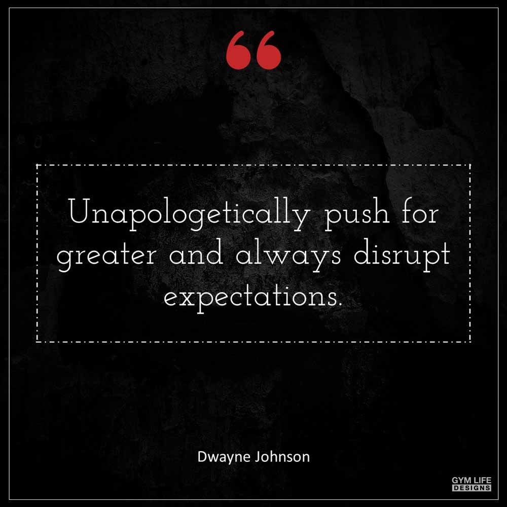 Dwayne Johnson Unapologetically push for greater and always disrupt