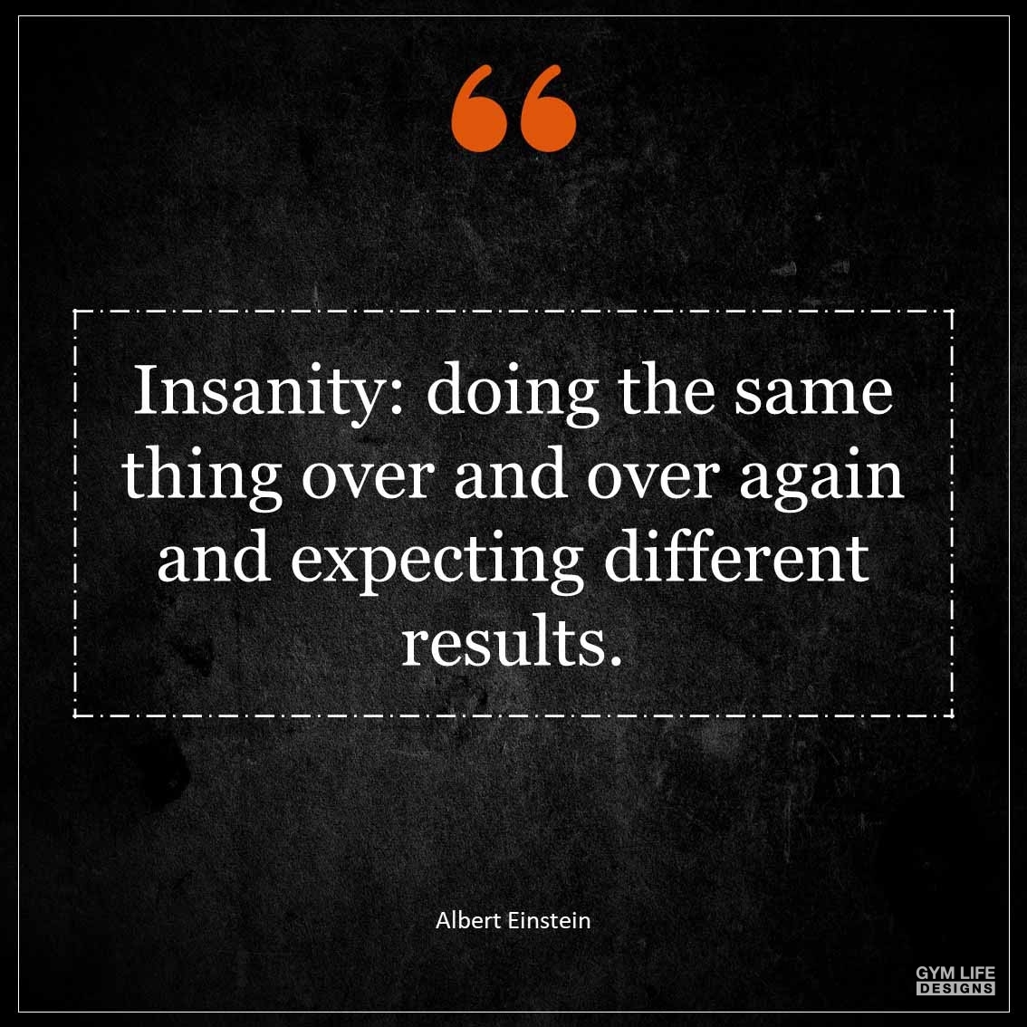 Insanity doing the same thing over and over again and expecting different results