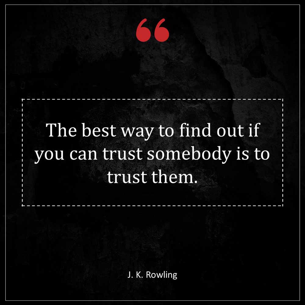 J K Rowling The best way to find out if you can trust somebody is to trust them