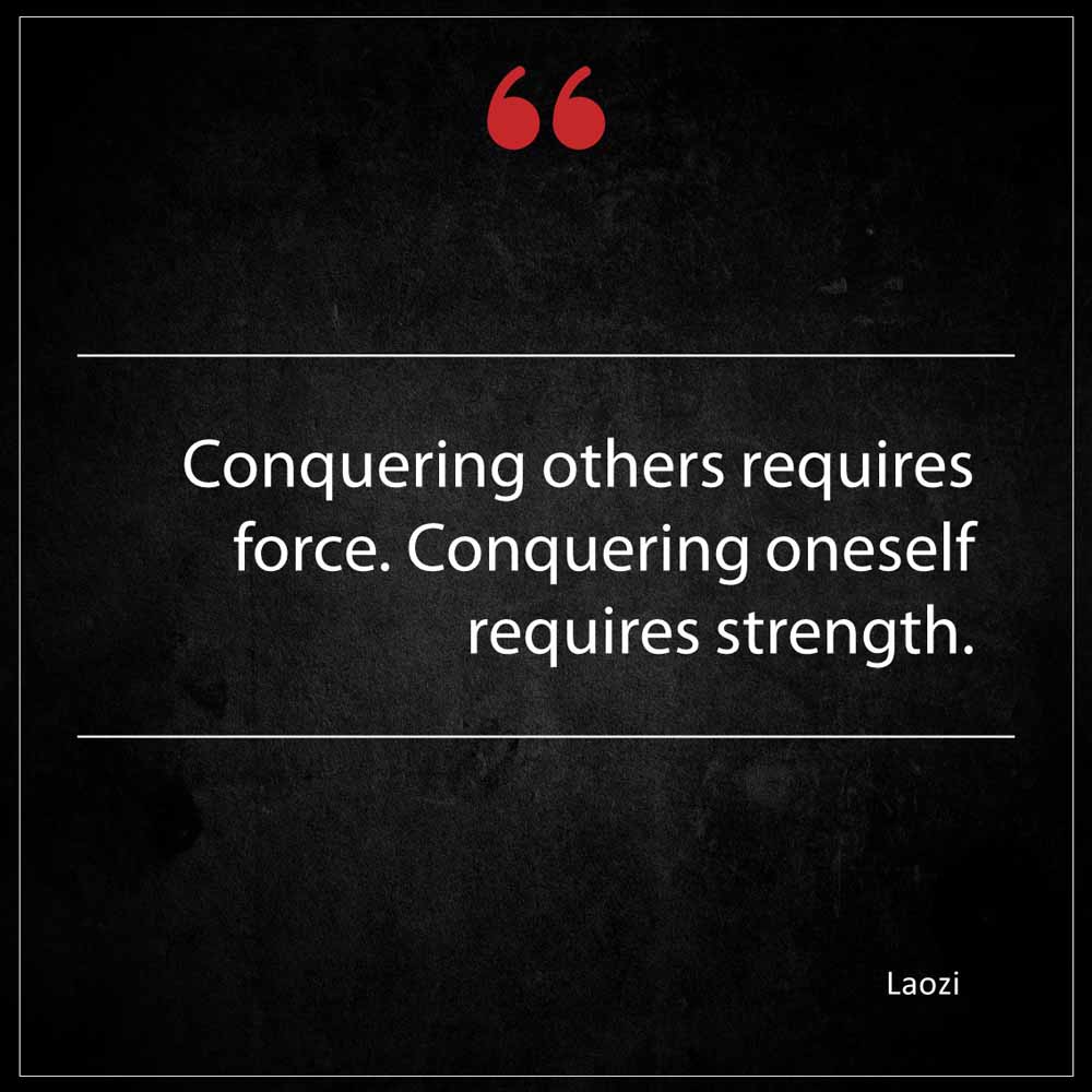 Laozi Conquering others requires force Conquering oneself requires strength