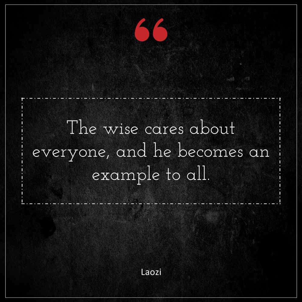 Laozi The wise cares about everyone and he becomes an example to all