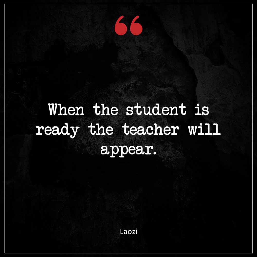 Laozi When the student is ready the teacher will appear