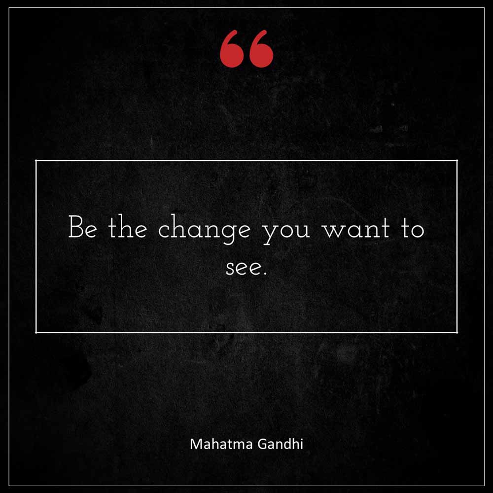 Mahatma Gandhi Be the change you want to see