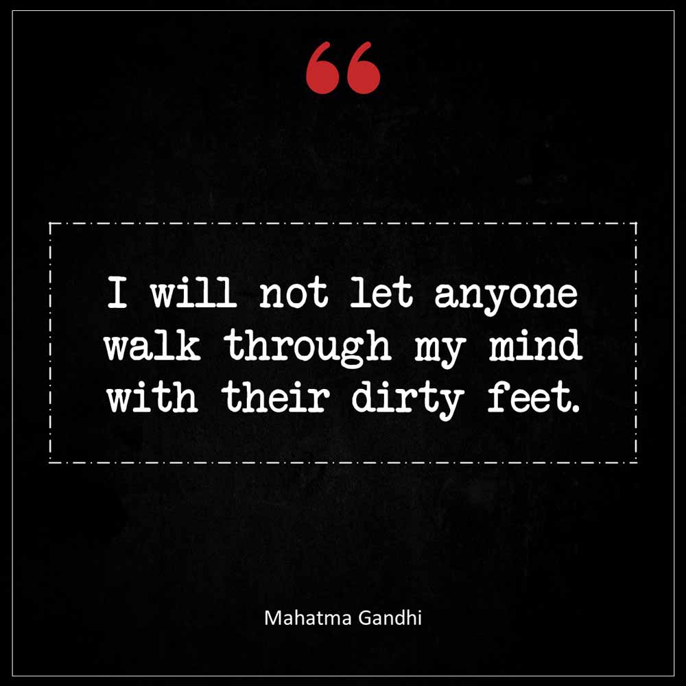 Mahatma Gandhi I will not let anyone walk through my mind with their dirty feet