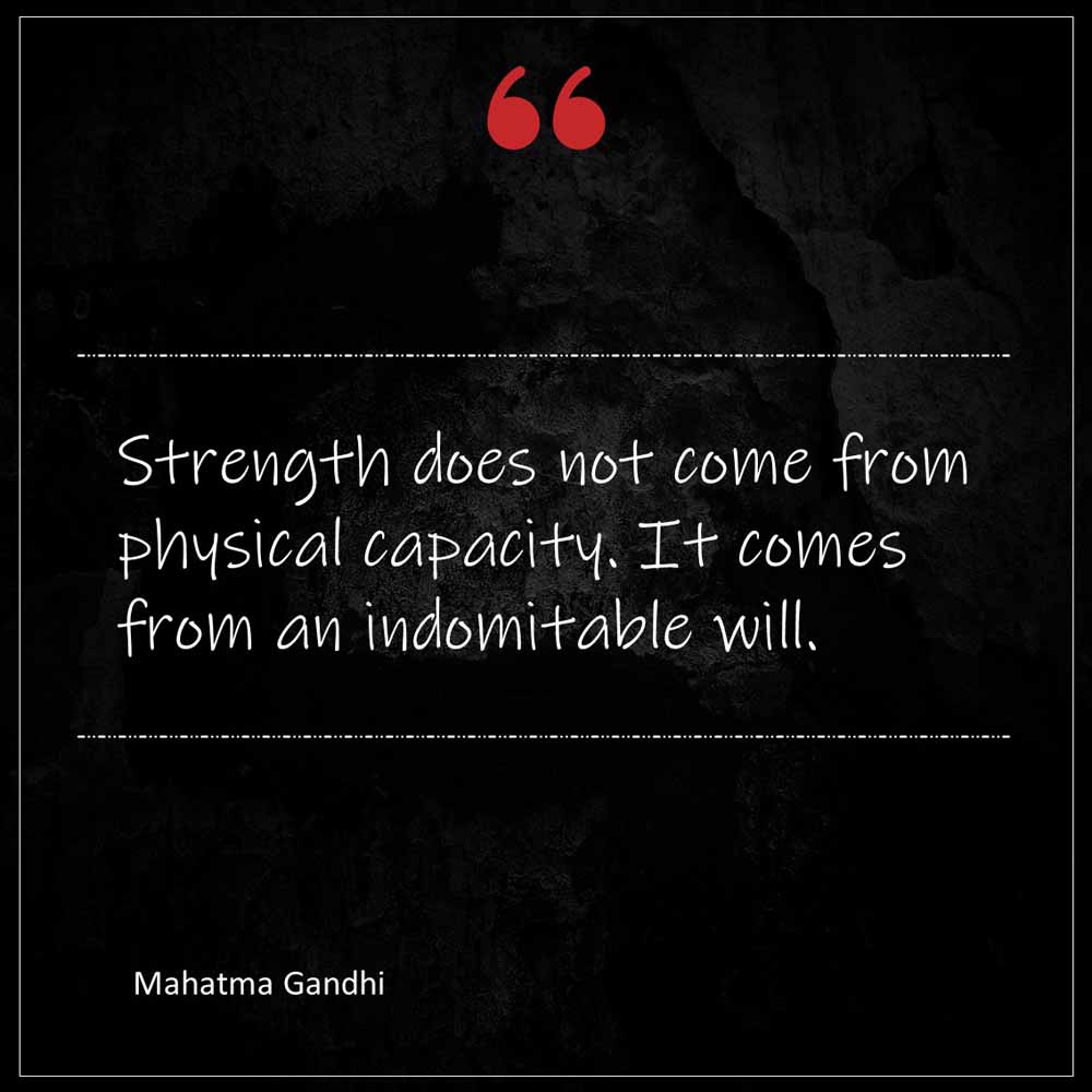 Mahatma Gandhi Strength does not come from physical capacity It comes from an indomitable will