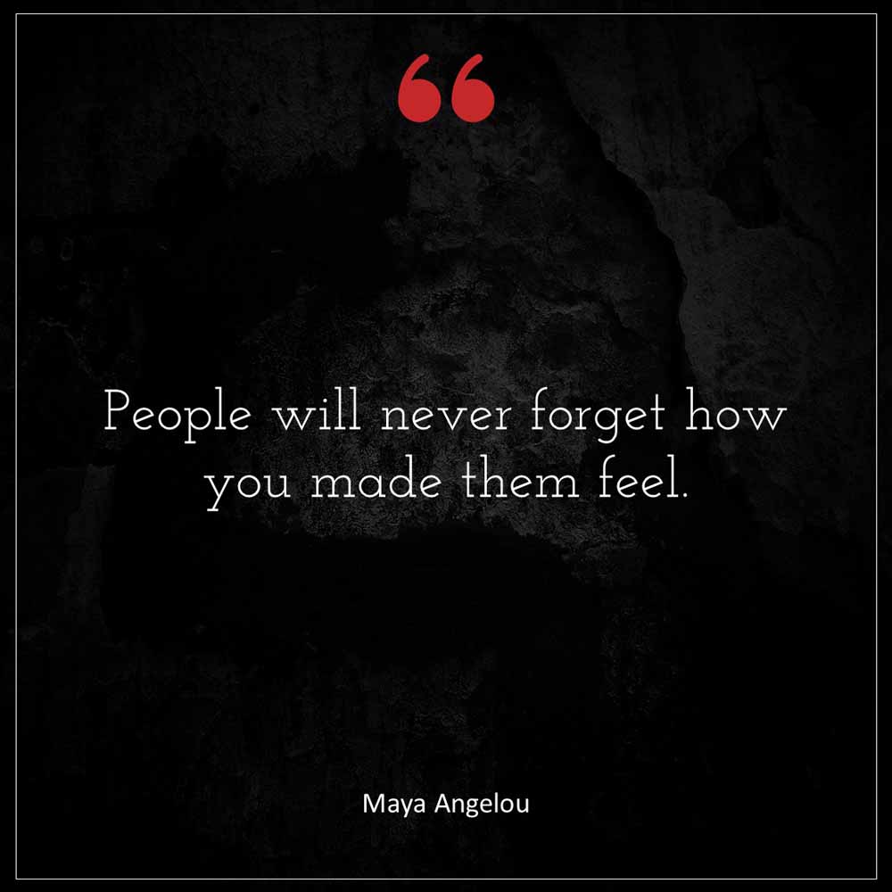 Maya Angelou People will never forget how you made them feel