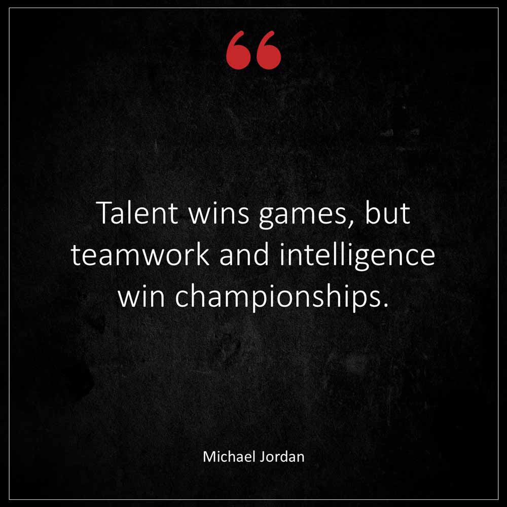 Michael Jordan Talent wins games but teamwork and intelligence win championships