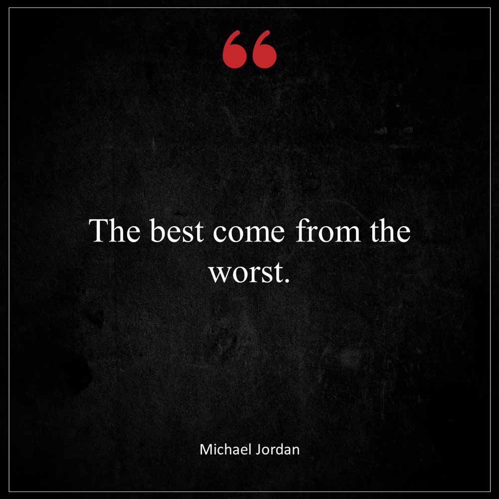 Michael Jordan The best come from the worst