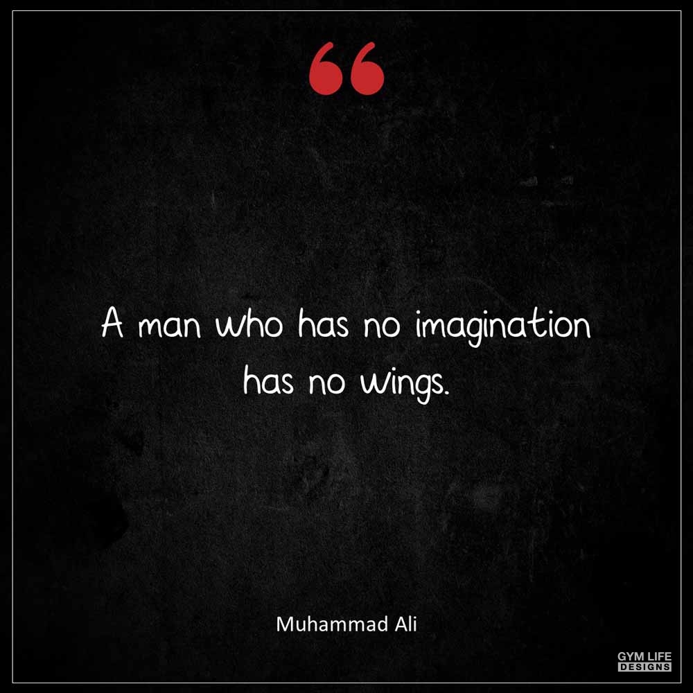 Muhammad Ali A man who has no imagination has no wings
