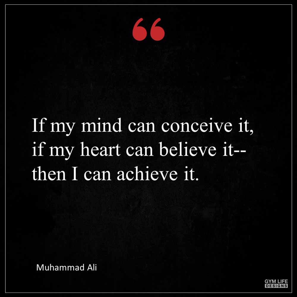 Muhammad Ali If my mind can conceive it if my heart can believe it then I can achieve it