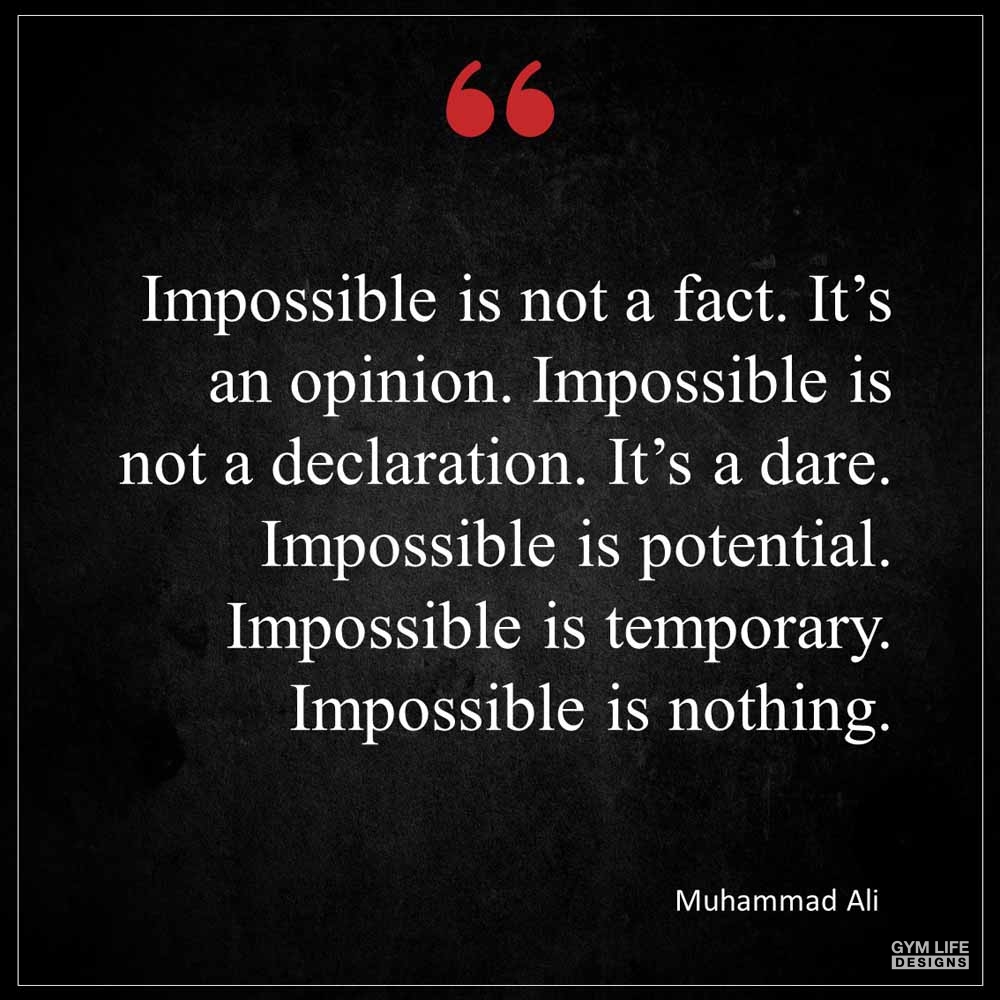 Muhammad Ali Impossible is not a fact It s an opinion Impossible is not a declaration It s a dare Impossible is potential Impossible is temporary Impossible is nothing