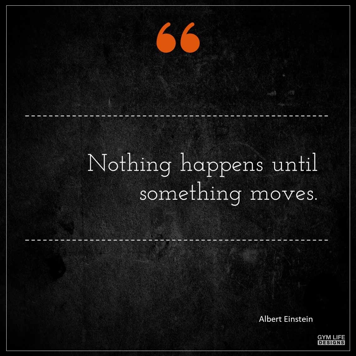 Nothing happens until something moves