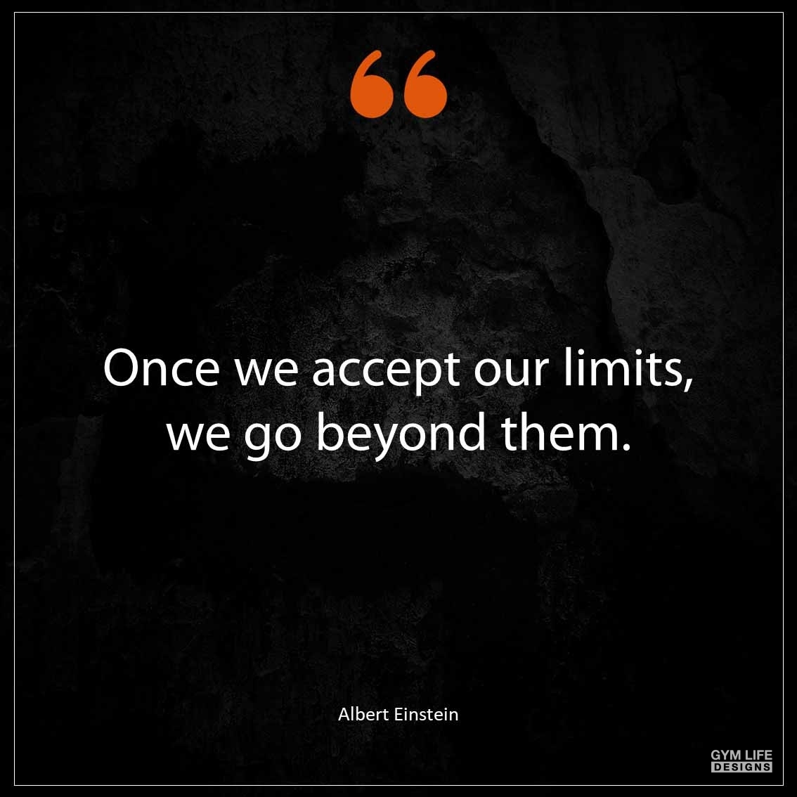 Once we accept our limits we go beyond them