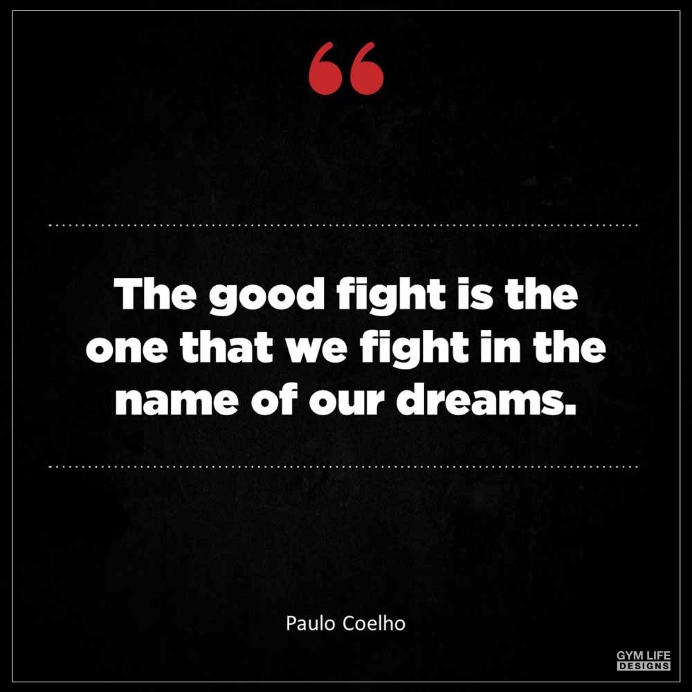 Paulo Coelho The Good Fight is the one that we fight in the name of our dreams