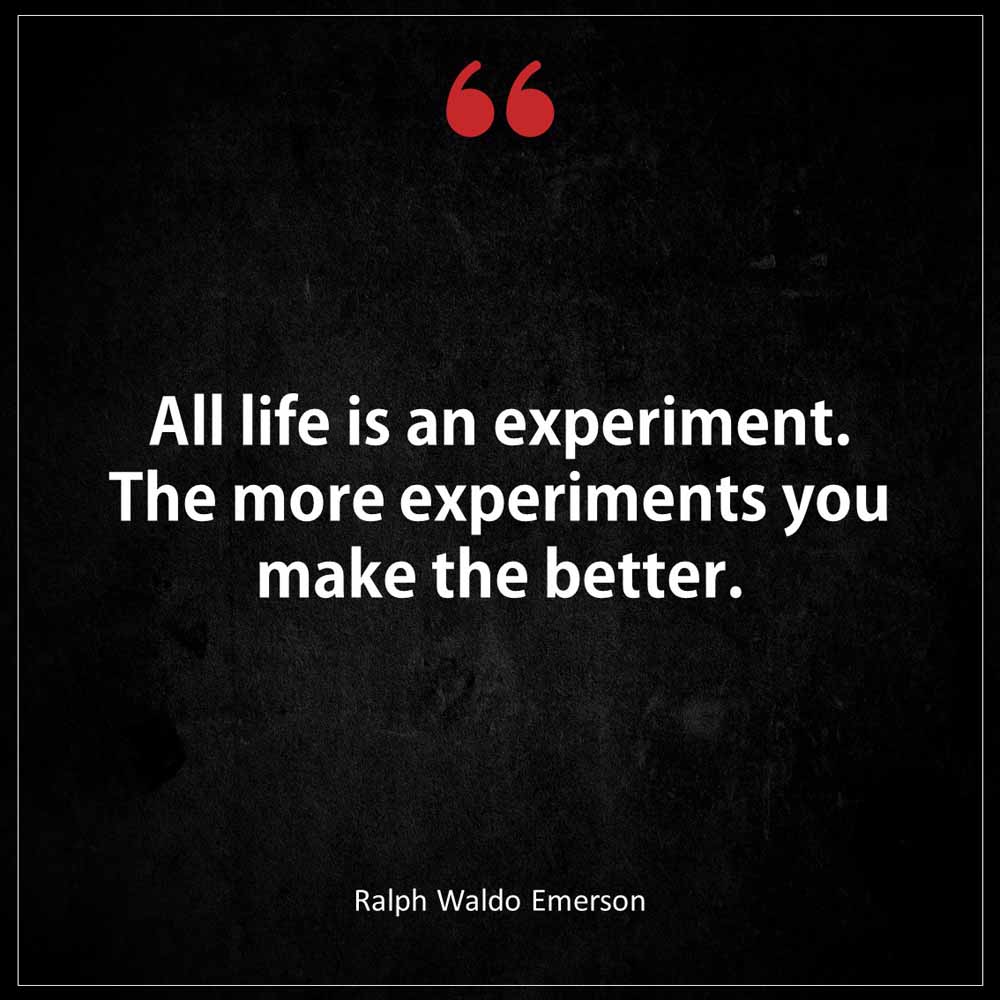 Ralph Waldo Emerson All life is an experiment The more experiments you make the better