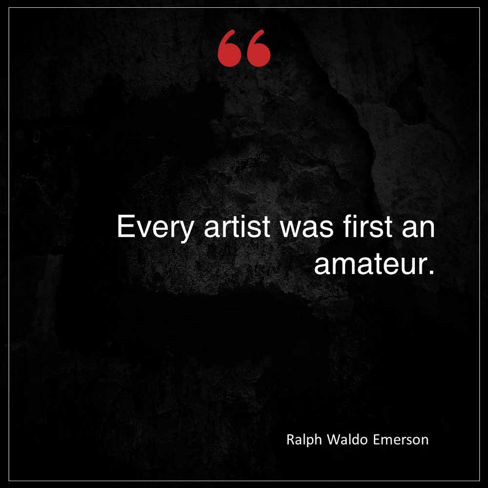 Ralph Waldo Emerson Every artist was first an amateur