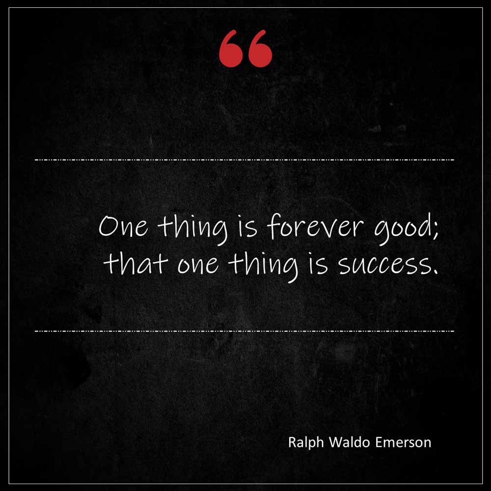 Ralph Waldo Emerson One thing is forever good That one thing is Success