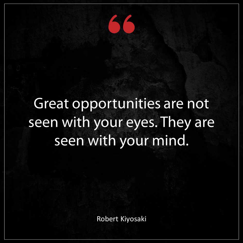 Robert Kiyosaki Great opportunities are not seen with your eyes They are seen with your mind