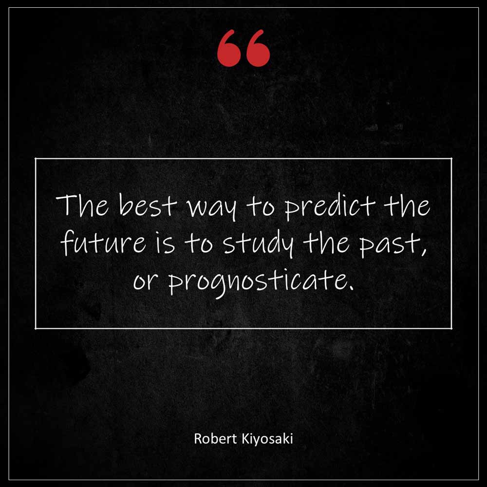 Robert Kiyosaki The best way to predict the future is to study the past or prognosticate