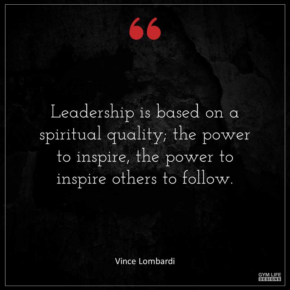 Vince Lombardi Leadership is based on a spiritual quality the power to inspire the power to inspire others to follow