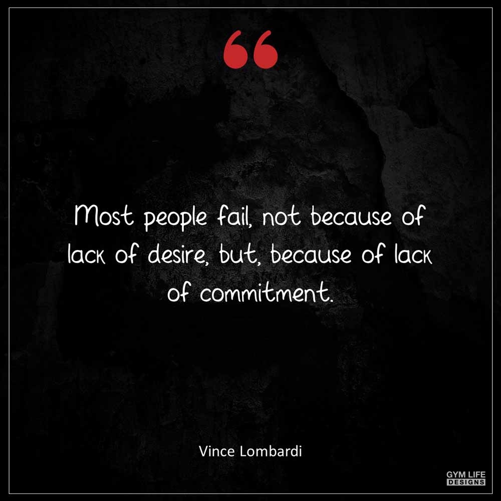 Vince Lombardi Most people fail not because of lack of desire but because of lack of commitment