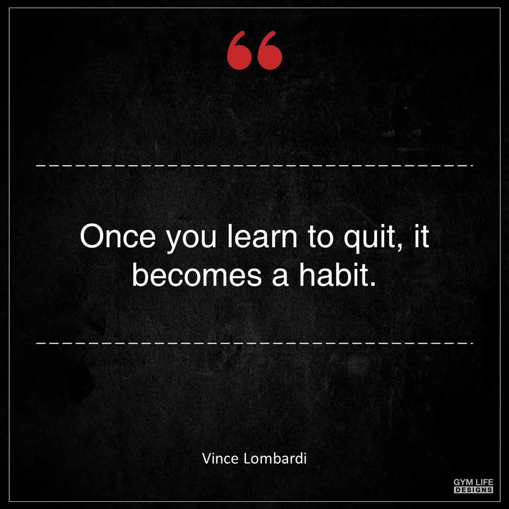 Vince Lombardi Once you learn to quit it becomes a habit