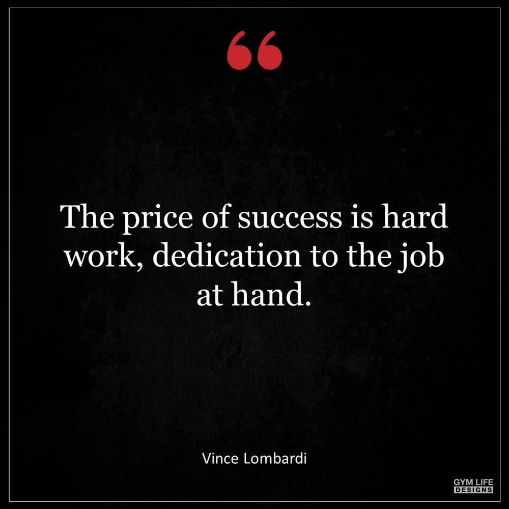 Vince Lombardi The price of success is hard work dedication to the job at hand