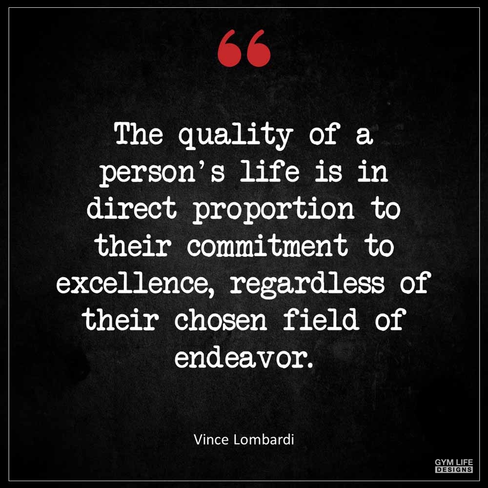 Vince Lombardi The quality of a person s life is in direct proportion to their commitment to excellence regardless of their chosen field of endeavor