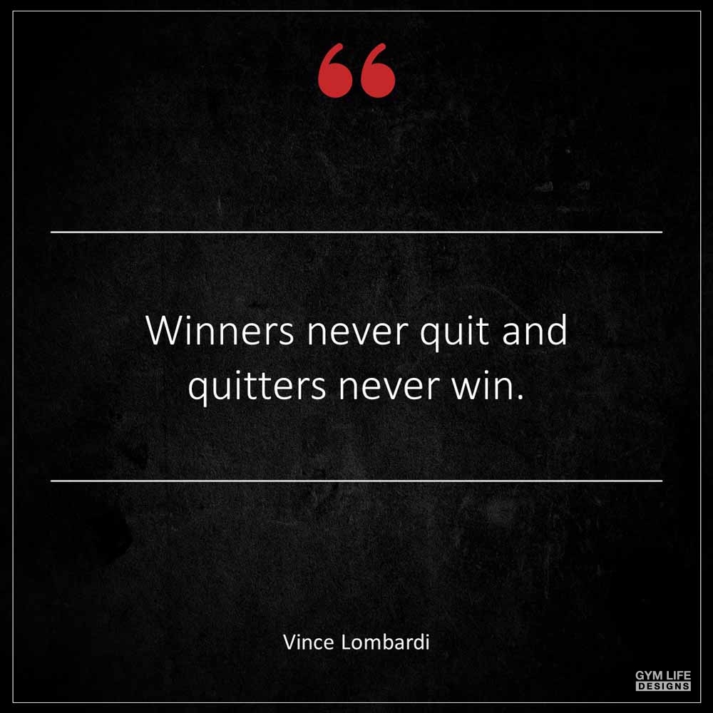 Vince Lombardi Winners never quit and quitters never win